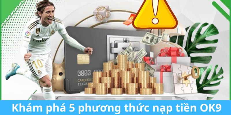 Khám phá 5 phương thức nạp tiền OK9