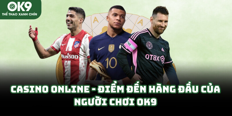 Casino online - Điểm đến hàng đầu của người chơi OK9