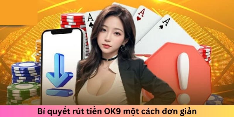 Bí quyết rút tiền OK9 một cách đơn giản