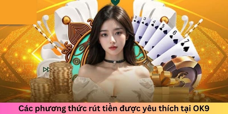 Các phương thức rút tiền được yêu thích tại OK9